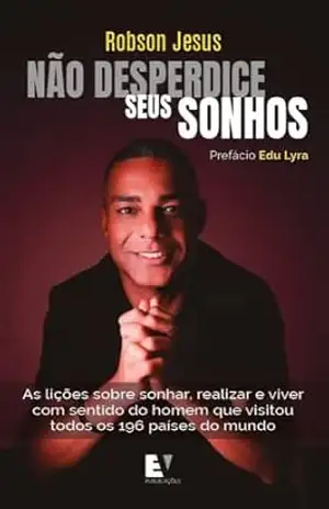 Não desperdice seus sonhos: As lições sobre sonhar, realizar e viver com sentido do homem que visitou todos os 196 países do mundo – Robson Jesus