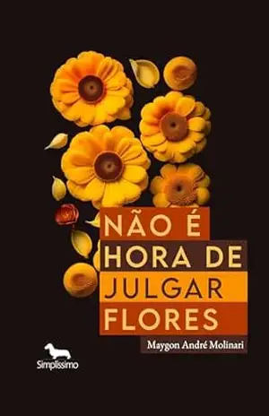 Não é hora de julgar flores - MAYGON ANDRÉ MOLINARI
