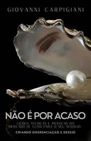 Não é por acaso: Lições, Técnicas e Práticas do Mercado de Luxo para o seu Negócio - Giovanni Carpigiani