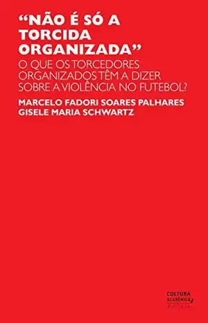 "Não é só a torcida organizada": o que os torcedores organizados têm a dizer sobre a violência no futebol? - Marcelo Fadori Soares Palhares