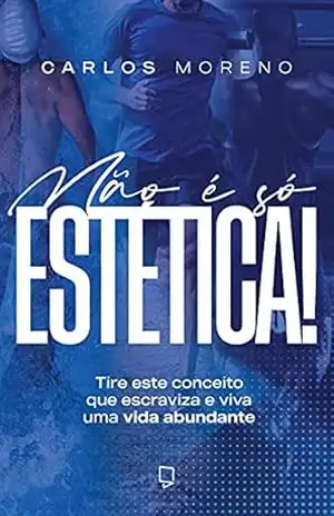 Não é só estética: Tire este conceito que escraviza e viva uma vida abundante – Carlos Moreno
