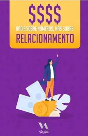 $$$ Não é sobre Números e sim o relacionamento $$$: Como é o seu relacionamento com o dinheiro? Alcançar a riqueza depende disso. Aprenda como se relacionar com o dinheiro. – Valdenice Alves