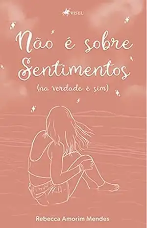 Não é sobre sentimentos: (na verdade é sim) - Rebecca Amorim Mendes