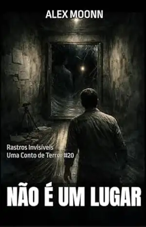 NÃO É UM LUGAR: Uma Conto de Terror da Série Rastros Invisíveis (Rastros Invisíveis – Contos de Terror) - Alex Moonn