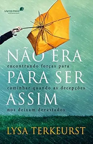 Não era para ser assim: Encontrando forças para caminhar quando as decepções nos deixam devastados – Lysa Terkeurst