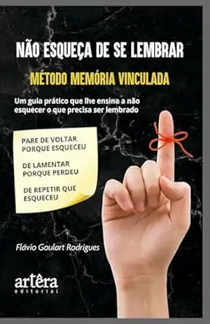 Não Esqueça de se Lembrar: Método Memória Vinculada – Um Guia Prático que lhe Ensina a Não Esquecer o que Precisa ser Lembrado – Flávio Goulart Rodrigues