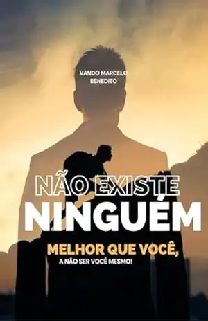 Não existe ninguem melhor que você, a não ser você você mesmo: A busca pela melhor versão de si – Vando Benedito