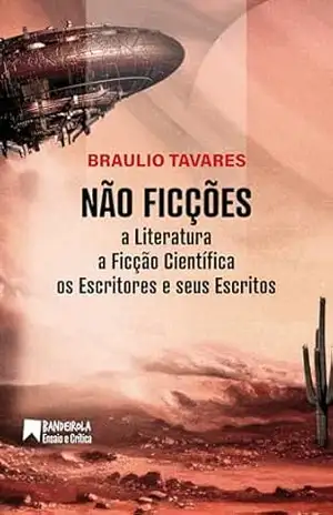 Não Ficções: A Literatura, a Ficção Científica, os Escritores e seus Escritos (Bandeirola Ensaio e Crítica) – Braulio Tavares