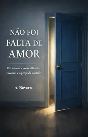 Não foi Falta de Amor: Um romance sobre silêncio, escolhas e o preço da verdade – A.Navarro Navarro