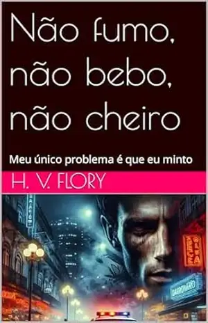 Não fumo, não bebo, não cheiro: Meu único problema é que eu minto (Coerência no Caos Livro 1) - H. V. Flory