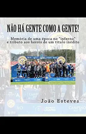 Não há gente como a gente!: Memória de uma época no "inferno" e tributo aos heróis do regresso do CD Nacional da Madeira à elite - João Esteves