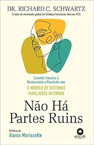 Não há partes ruins: curando traumas e restaurando a plenitude com o modelo de sistemas familiares internos – Dr. Richard C. Schwartz