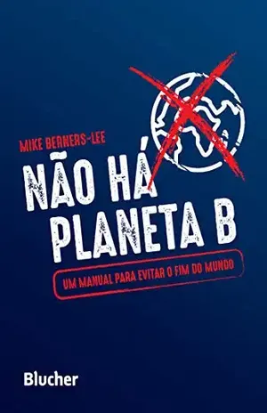 Não Há Planeta B: Um manual para evitar o fim do mundo - Mike Berners-Lee