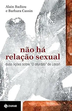 Não há relação sexual: Duas lições sobre “O aturdito” de Lacan (Coleção Transmissão da Psicanálise) – Alain Badiou