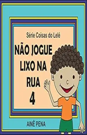 Não Jogue Lixo na Rua (Coisas do Lelé Livro 4) – Ainê Pena