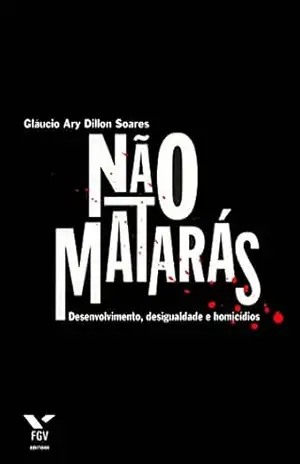 Não matarás: desenvolvimento, desigualdade e homicídios – Glaucio Ary Dillon Soares
