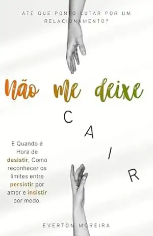 Não Me Deixe Cair: Até Que Ponto Lutar por um Relacionamento? – Everton Moreira