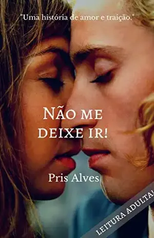 Não me deixe ir!: Uma história de amor e traição - Pris  Alves