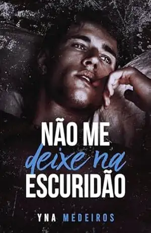 Não me deixe na escuridão – Yna  Medeiros