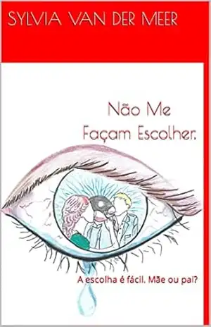 Não Me Façam Escolher.: A escolha é fácil. Mãe ou pai? – Sylvia van der Meer