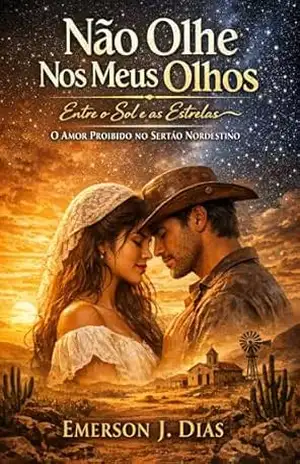Não Olhe Nos Meus Olhos: Entre o Sol e as Estrelas: O Amor Proibido no Sertão Nordestino – Emerson J. Dias