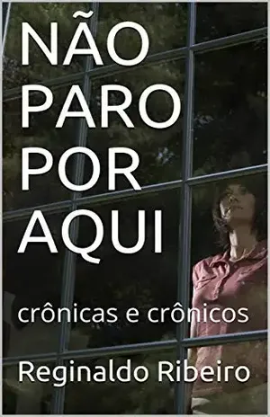 NÃO PARO POR AQUI: crônicas e crônicos (pensamentos de um dia) – Reginaldo  Ribeiro