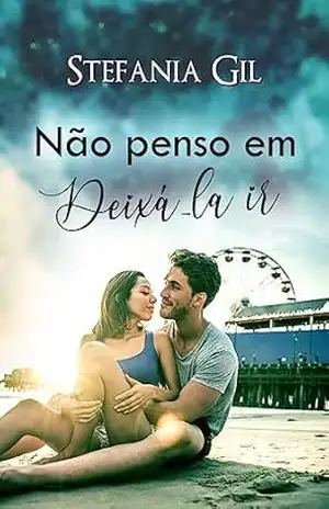 Não penso em deixá–la ir: Um amor do passado (Reencontros Livro 3) – Stefania Gil