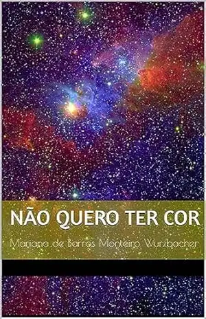 NÃO QUERO TER COR - Mariana de Barros Monteiro Wurzbacher