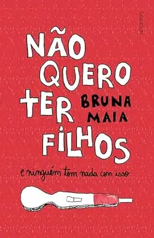 Não quero ter filhos: e ninguém tem nada com isso – Bruna Maia