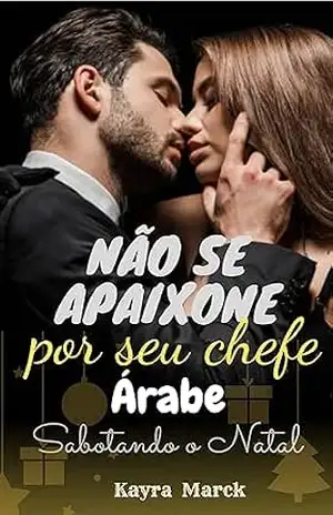 NÃO SE APAIXONE POR SEU CHEFE ÁRABE: Sabotando o Natal –Segunda Edição (Os Sheiks Livro 5) - Kayra Marck