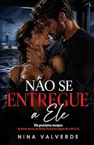 Não Se Entregue a Ele: Ela Precisava Escapar. Acabou Presa ao Único Homem Capaz de Salvá–la – Nina Valverde