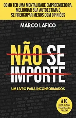 NÃO SE IMPORTE: Aprenda Como Criar uma Mentalidade Empreendedora, Aumentar sua Confiança e Se Importar Menos – Marco Lafico