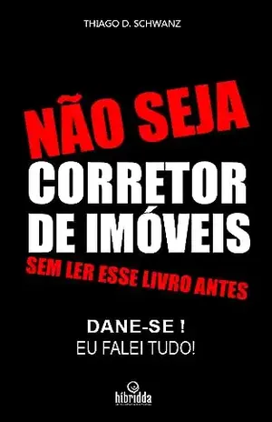 NÃO SEJA CORRETOR DE IMÓVEIS – Thiago Schwanz