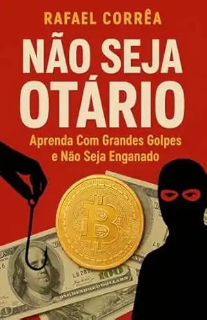 Não Seja Otário: Aprenda Com Grandes Golpes e Não Seja Enganado - Rafael Corrêa
