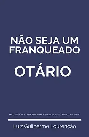Não seja um franqueado otário!: Método para comprar uma franquia sem cair em ciladas. – Luiz Guilherme Lourenção