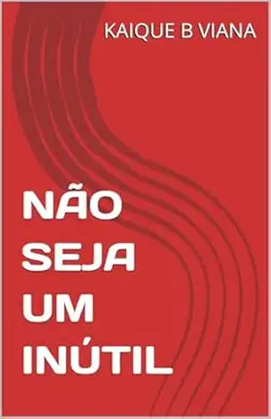 NÃO SEJA UM INÚTIL – KAIQUE B VIANA