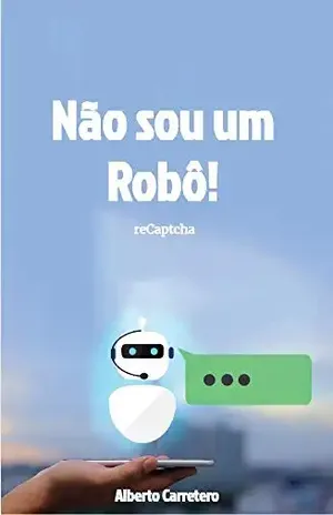 Não sou um robô!: A história completa do CAPTCHA – Alberto Carretero