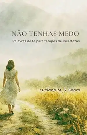 Não Tenhas Medo: Palavras de fé para tempos de incerteza – Luciana  M. S. Senra