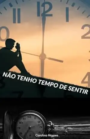 Não Tenho Tempo de Sentir: Enfrentando a Dor na Correria da Vida - Carolina Moraes