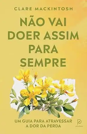 Não vai doer assim para sempre: Um guia para atravessar a dor da perda – Clare Mackintosh