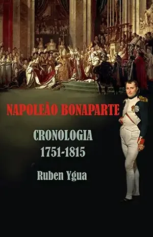 NAPOLEÃO BONAPARTE: CRONOLOGIA 1751– 1815 – Ruben Ygua