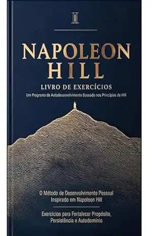 Napoleon Hill – Livro de Exercícios: Um Programa de Autodesenvolvimento Baseado nos Princípios de Hill – Biblioteca Quântica