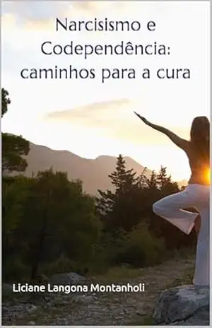 Narcisismo e Codependência: caminhos para a cura - Liciane Langona Montanholi