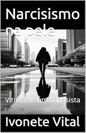 Narcisismo na pele: Vitima de um narcisista – Ivonete Vital