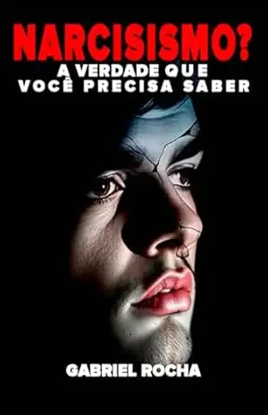 NARCISISMO? O Espelho da Alma: A Verdade que Você Precisa Saber – Gabriel Rocha