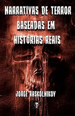 Narrativas de terror baseadas em histórias reais – Jorge  Raskolnikov