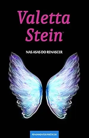 Nas Asas do Renascer: Caderno de Pensamentos Poéticos – Oitavo Volume – Valetta Stein