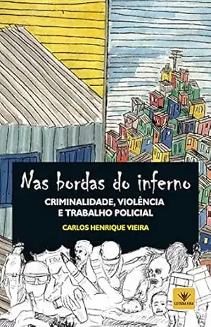 Nas bordas do inferno: criminalidade, violência e trabalho policial – Carlos Henrique Vieira