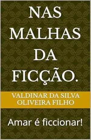 Nas malhas da ficção.: Amar é ficcionar! – Valdinar da Silva Oliveira Filho
