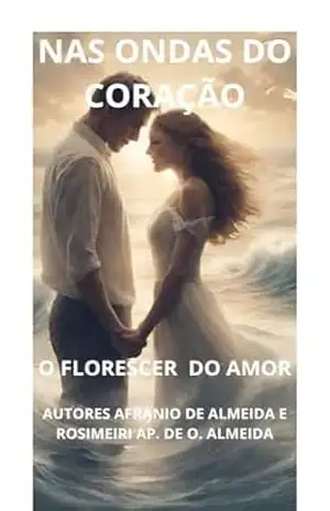 NAS ONDAS DO CORAÇÃO: O FLORESCER DO AMOR – AFRANIO DE ALMEIDA